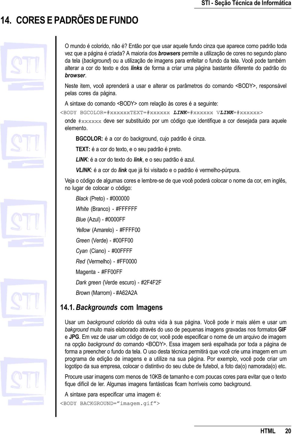 Você pode também alterar a cor do texto e dos links de forma a criar uma página bastante diferente do padrão do browser.