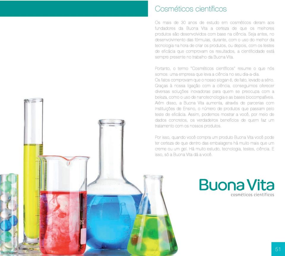 cientificidade está sempre presente no trabalho da Buona Vita. Portanto, o termo Cosméticos científicos resume o que nós somos: uma empresa que leva a ciência no seu dia-a-dia.