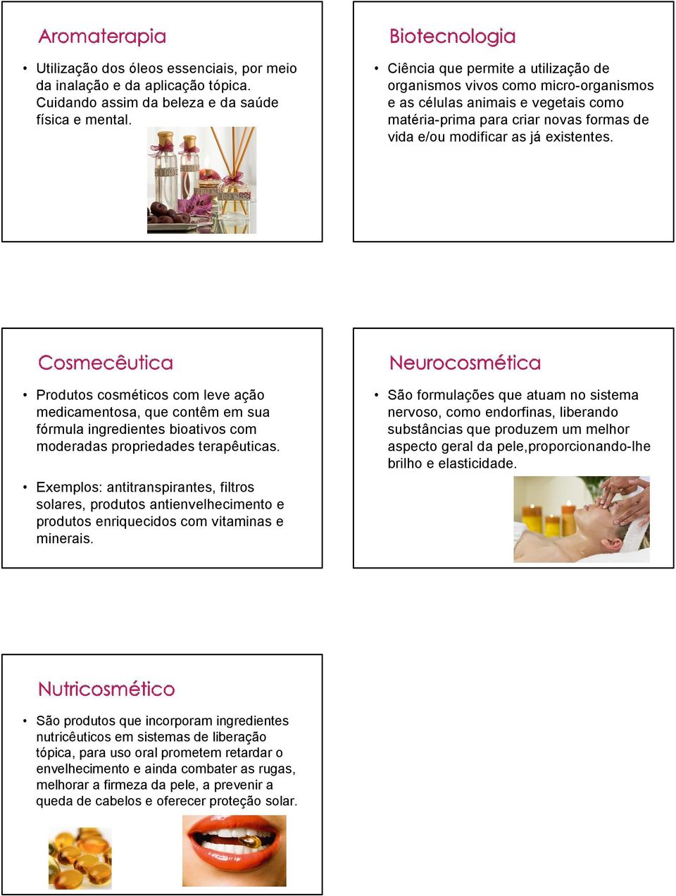 Produtos cosméticos com leve ação medicamentosa, que contêm em sua fórmula ingredientes bioativos com moderadas propriedades terapêuticas.