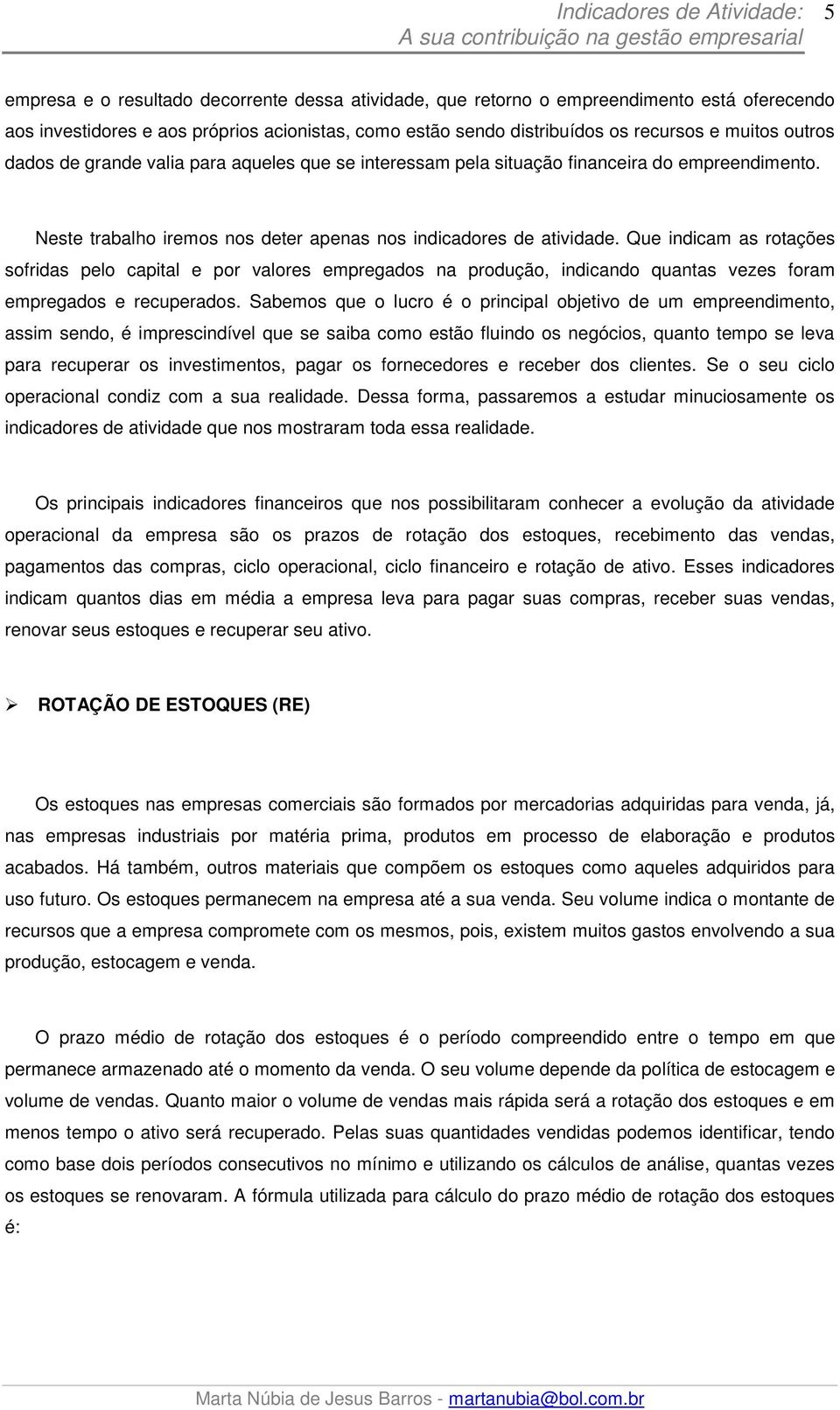 Que indicam as rotações sofridas pelo capital e por valores empregados na produção, indicando quantas vezes foram empregados e recuperados.