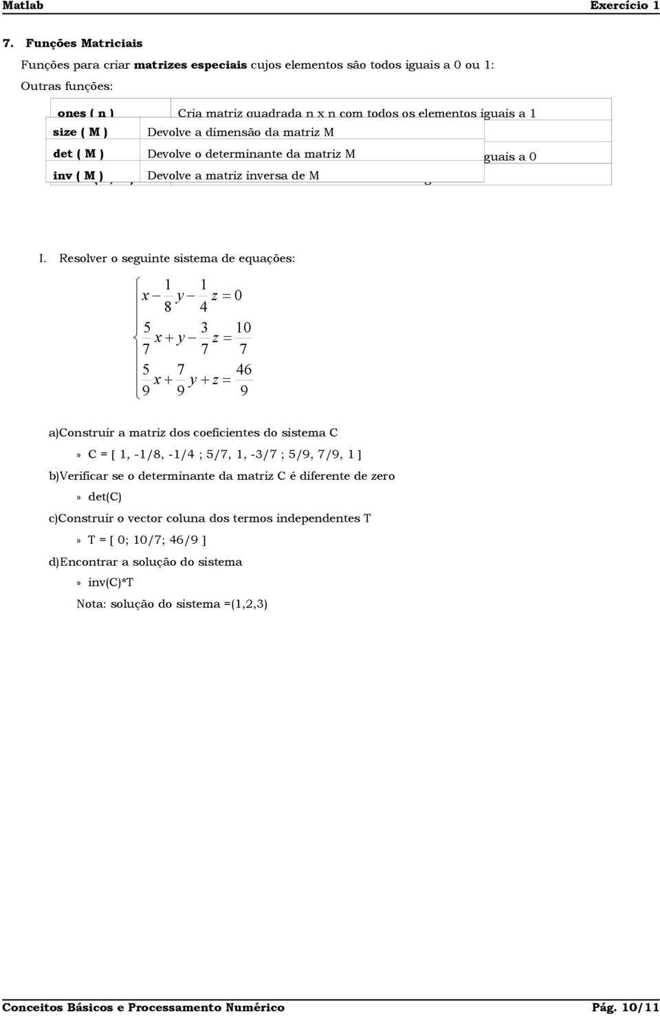 elementos iguais a 0 inv zeros ( M () L, C ) Devolve Cria a matriz inversa L x C com de todos M os elementos iguais a 0 I.