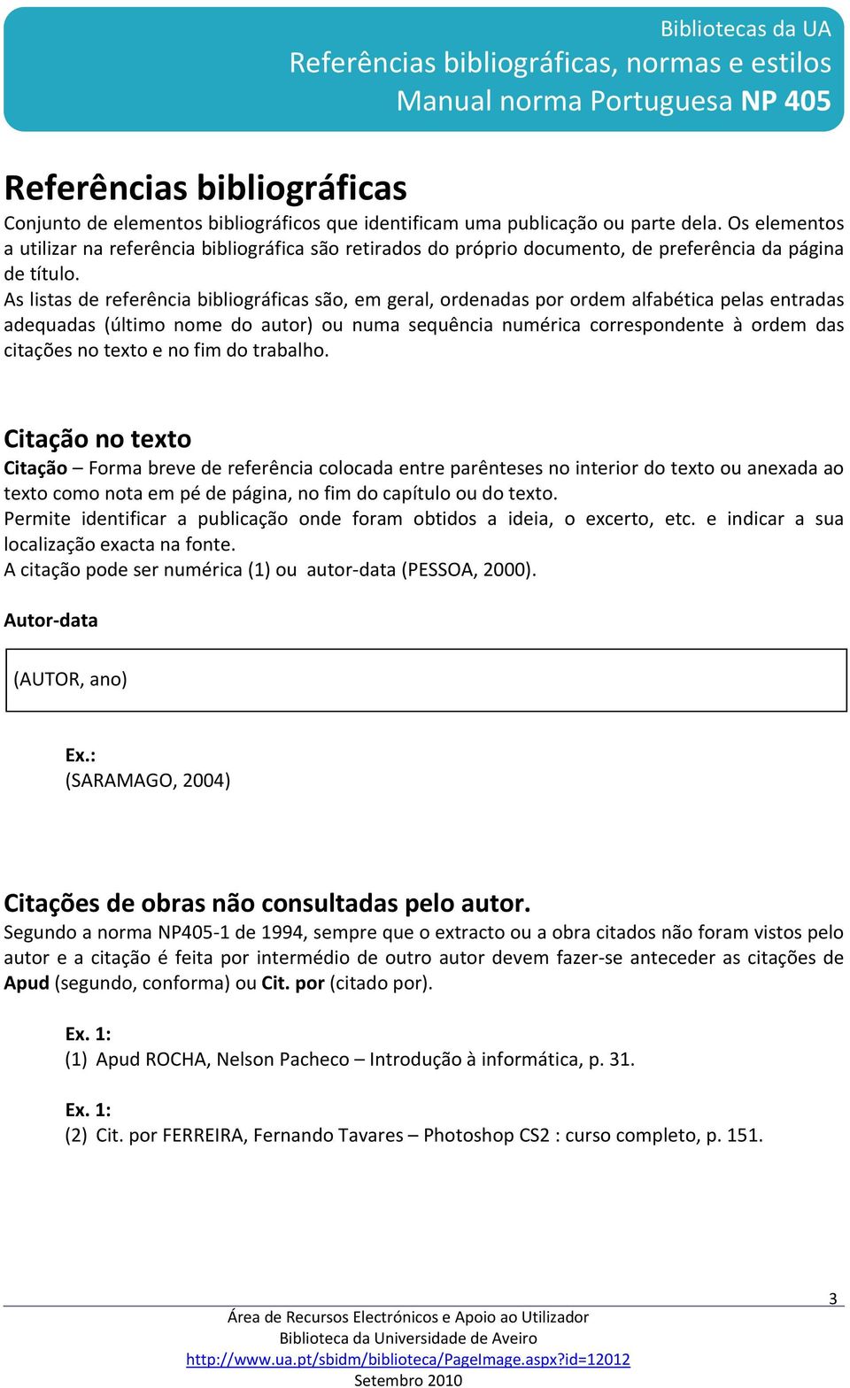 As listas de referência bibliográficas são, em geral, ordenadas por ordem alfabética pelas entradas adequadas (último nome do autor) ou numa sequência numérica correspondente à ordem das citações no