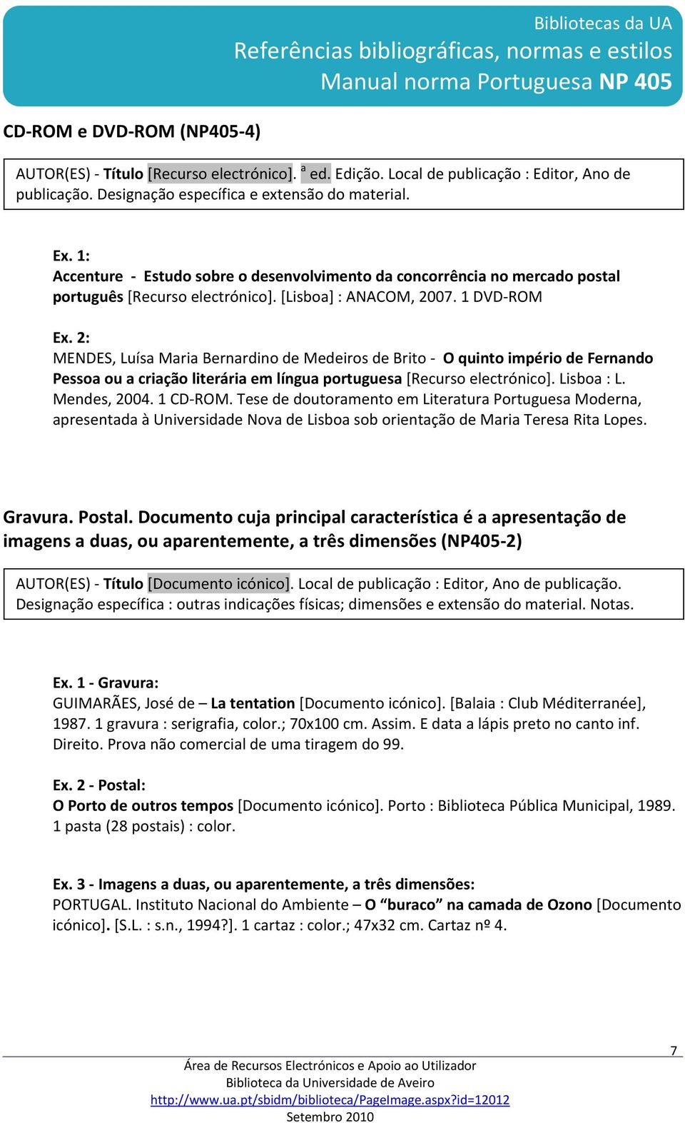 1 DVD ROM MENDES, Luísa Maria Bernardino de Medeiros de Brito O quinto império de Fernando Pessoa ou a criação literária em língua portuguesa [Recurso electrónico]. Lisboa : L. Mendes, 2004. 1 CD ROM.