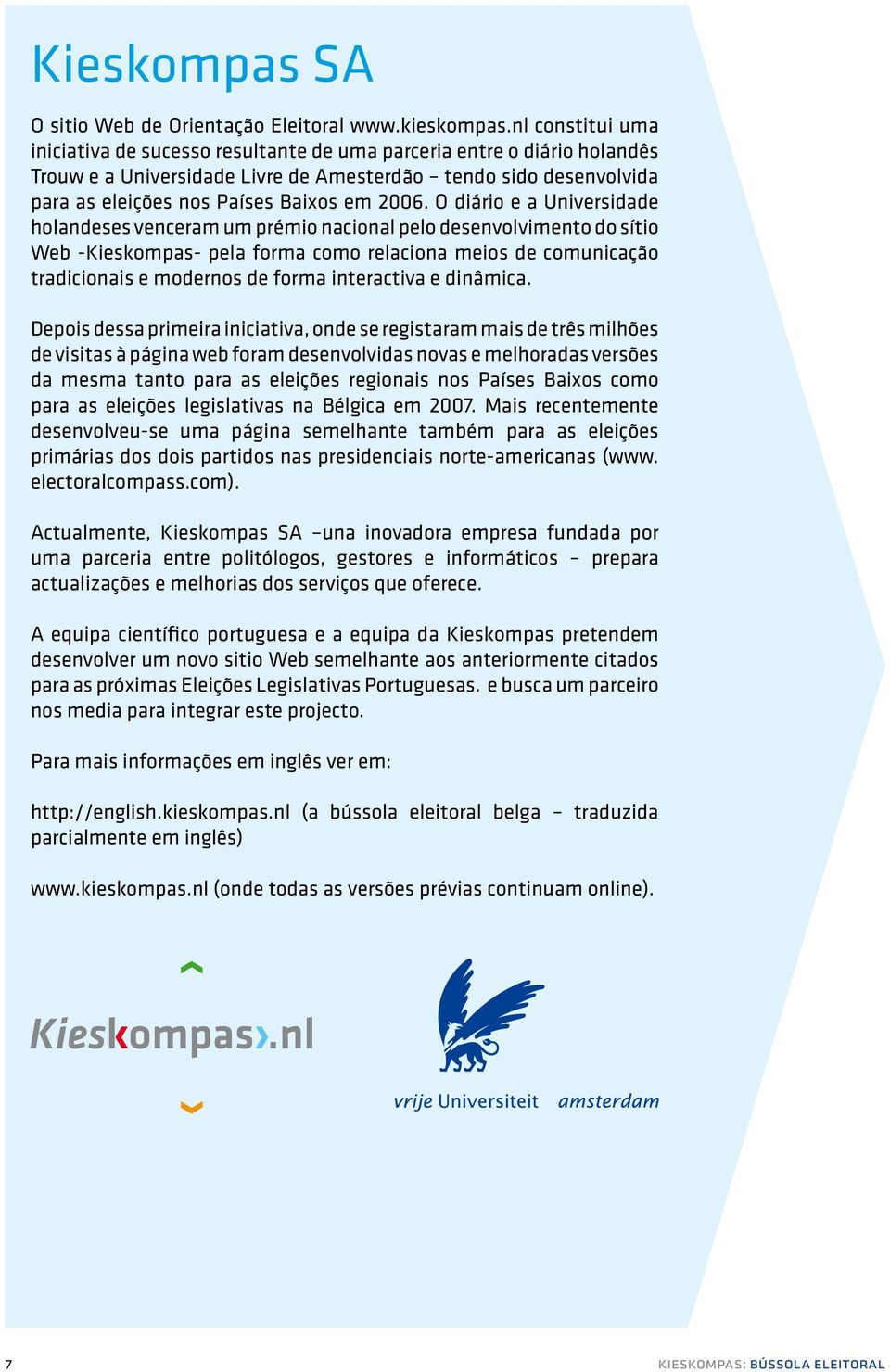 O diário e a Universidade holandeses venceram um prémio nacional pelo desenvolvimento do sítio Web -Kieskompas- pela forma como relaciona meios de comunicação tradicionais e modernos de forma