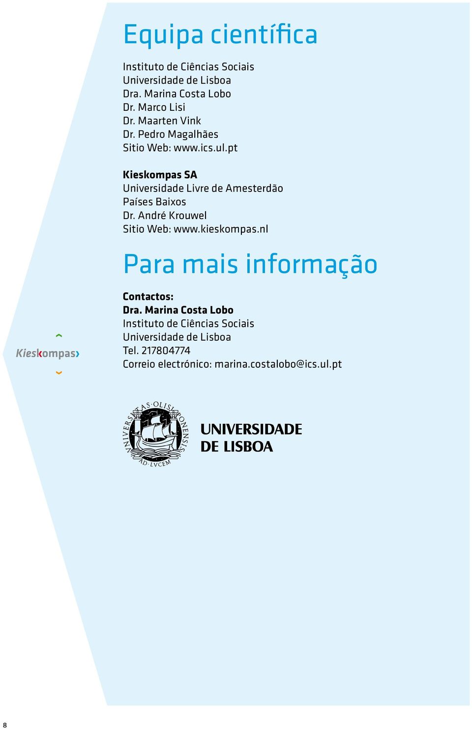 pt Kieskompas SA Universidade Livre de Amesterdão Países Baixos Dr. André Krouwel Sitio Web: www.kieskompas.