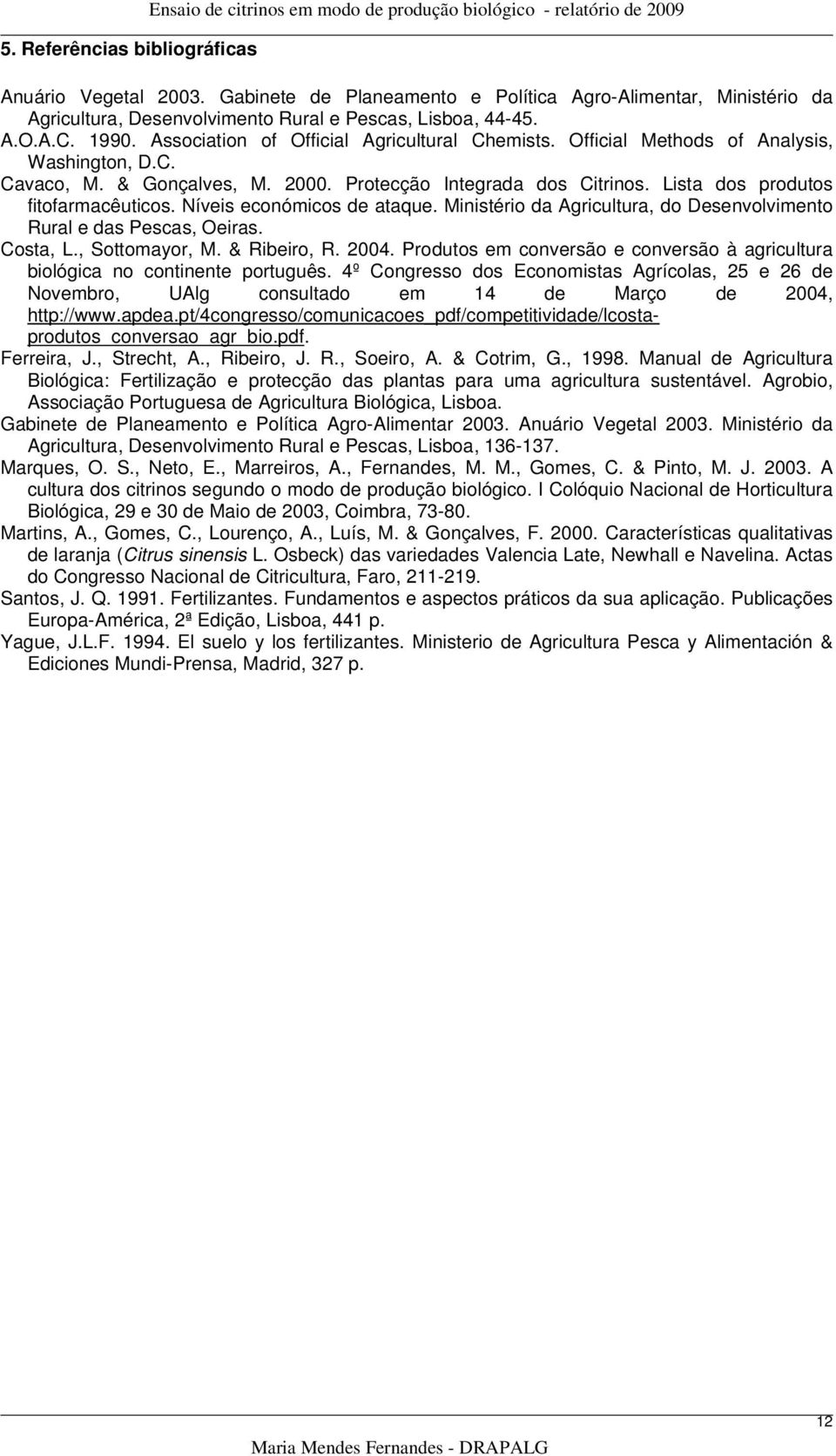 Official Methods of Analysis, Washington, D.C. Cavaco, M. & Gonçalves, M. 000. Protecção Integrada dos Citrinos. Lista dos produtos fitofarmacêuticos. Níveis económicos de ataque.