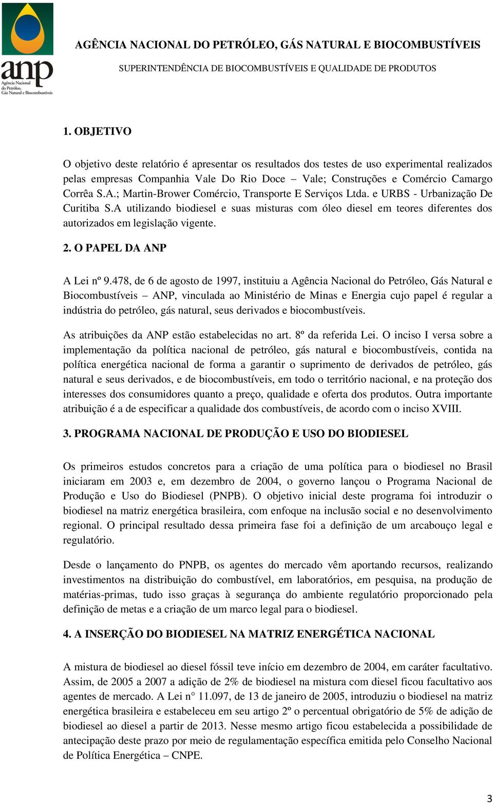 A utilizando biodiesel e suas misturas com óleo diesel em teores diferentes dos autorizados em legislação vigente. 2. O PAPEL DA ANP A Lei nº 9.