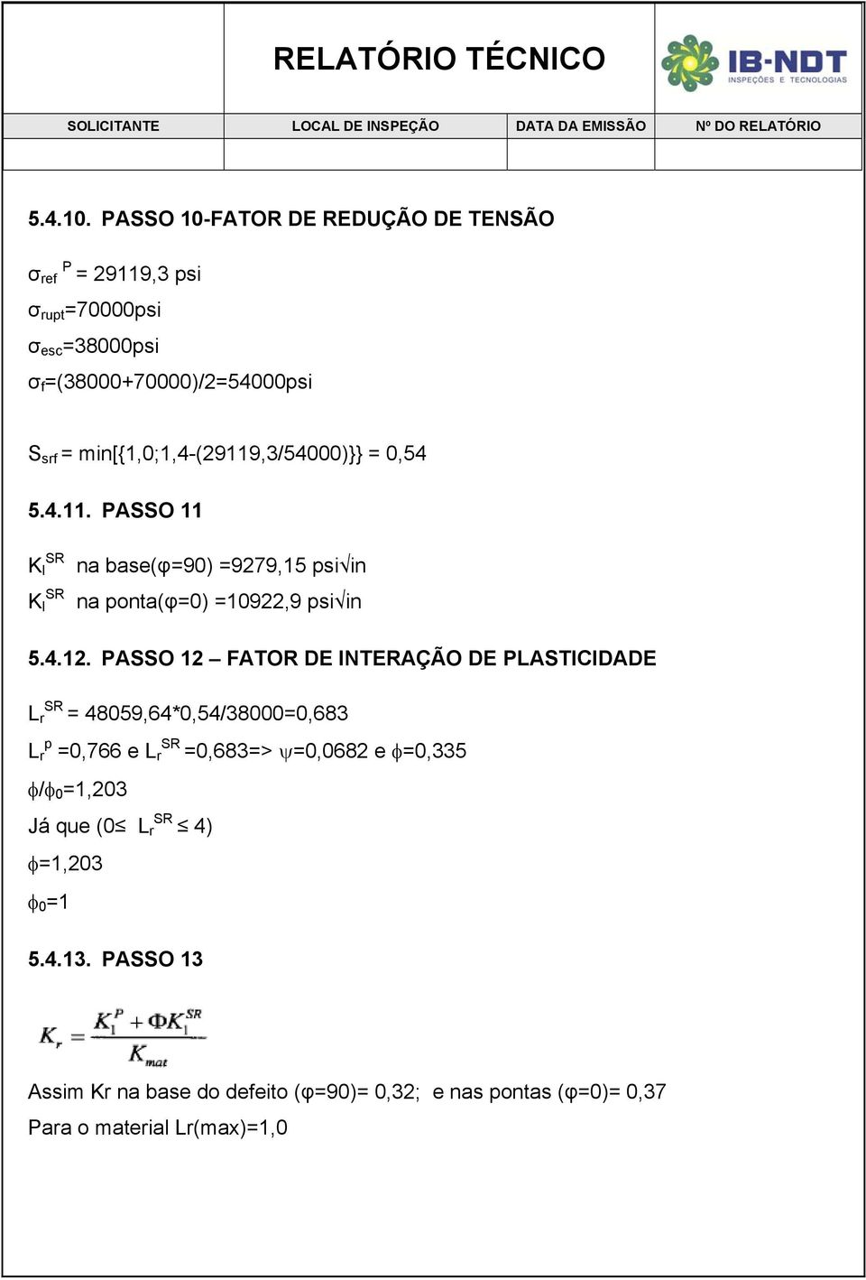 min[{1,0;1,4-(29119,3/54000)}} = 0,54 5.4.11. PASSO 11 K SR I K SR I na base(φ=90) =9279,15 psi in na ponta(φ=0) =10922,9 psi in 5.4.12.