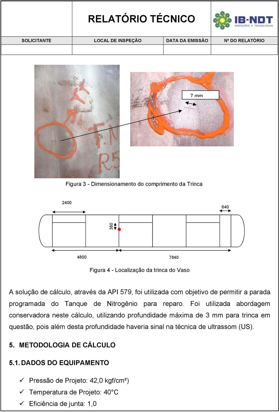 Foi utilizada abordagem conservadora neste cálculo, utilizando profundidade máxima de 3 mm para trinca em questão, pois além desta profundidade