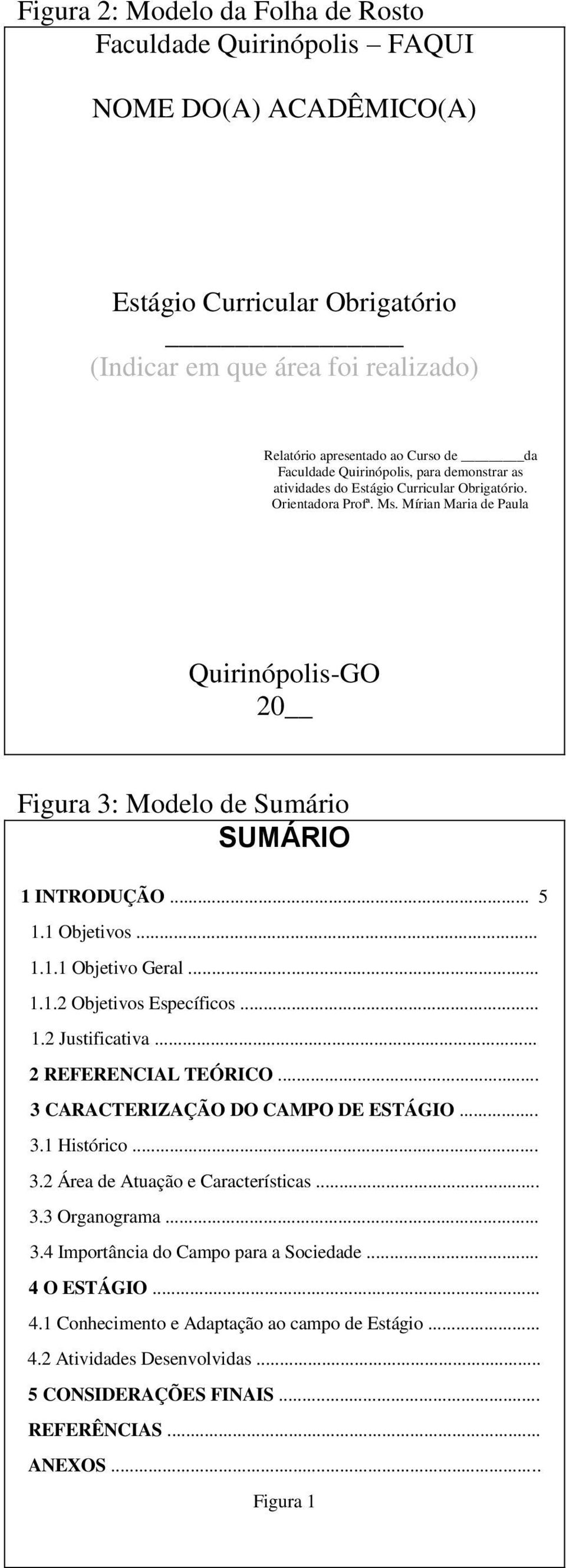 Mírian Maria de Paula Quirinópolis-GO 20 Figura 3: Modelo de Sumário SUMÁRIO 1 INTRODUÇÃO... 5 1.1 Objetivos... 1.1.1 Objetivo Geral... 1.1.2 Objetivos Específicos... 1.2 Justificativa.