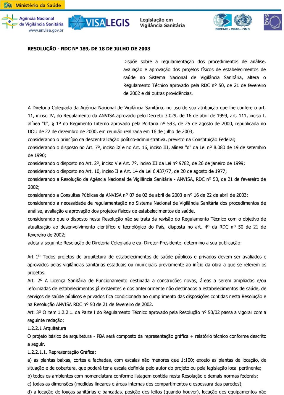 A Diretoria Colegiada da Agência Nacional de Vigilância Sanitária, no uso de sua atribuição que lhe confere o art. 11, inciso IV, do Regulamento da ANVISA aprovado pelo Decreto 3.