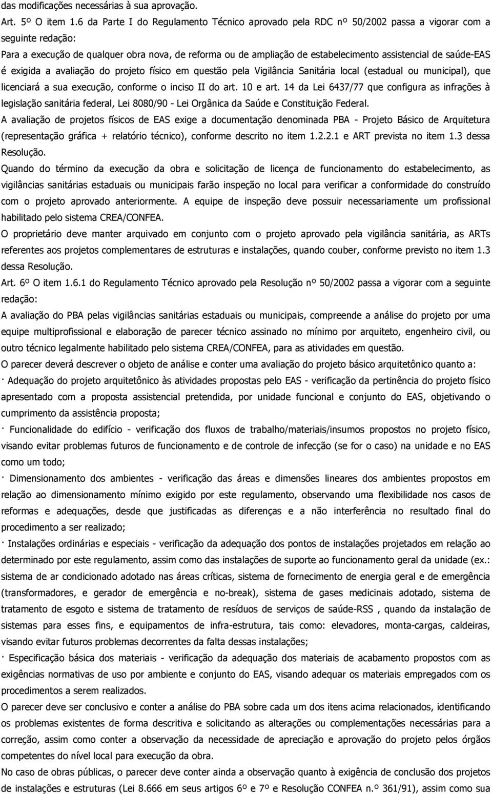 exigida a avaliação do projeto físico em questão pela Vigilância Sanitária local (estadual ou municipal), que licenciará a sua execução, conforme o inciso II do art. 10 e art.