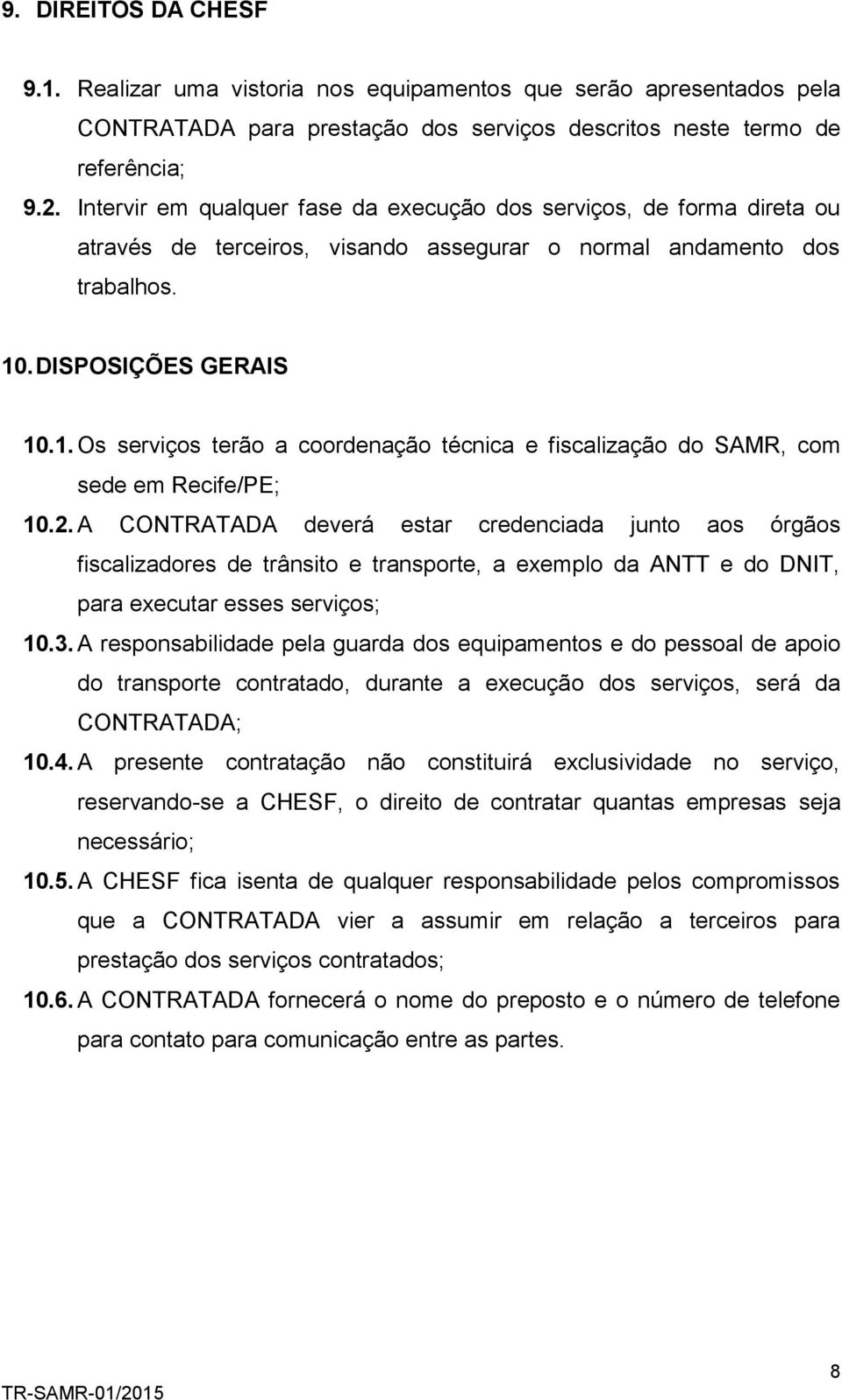 . DISPOSIÇÕES GERAIS 10.1. Os serviços terão a coordenação técnica e fiscalização do SAMR, com sede em Recife/PE; 10.2.