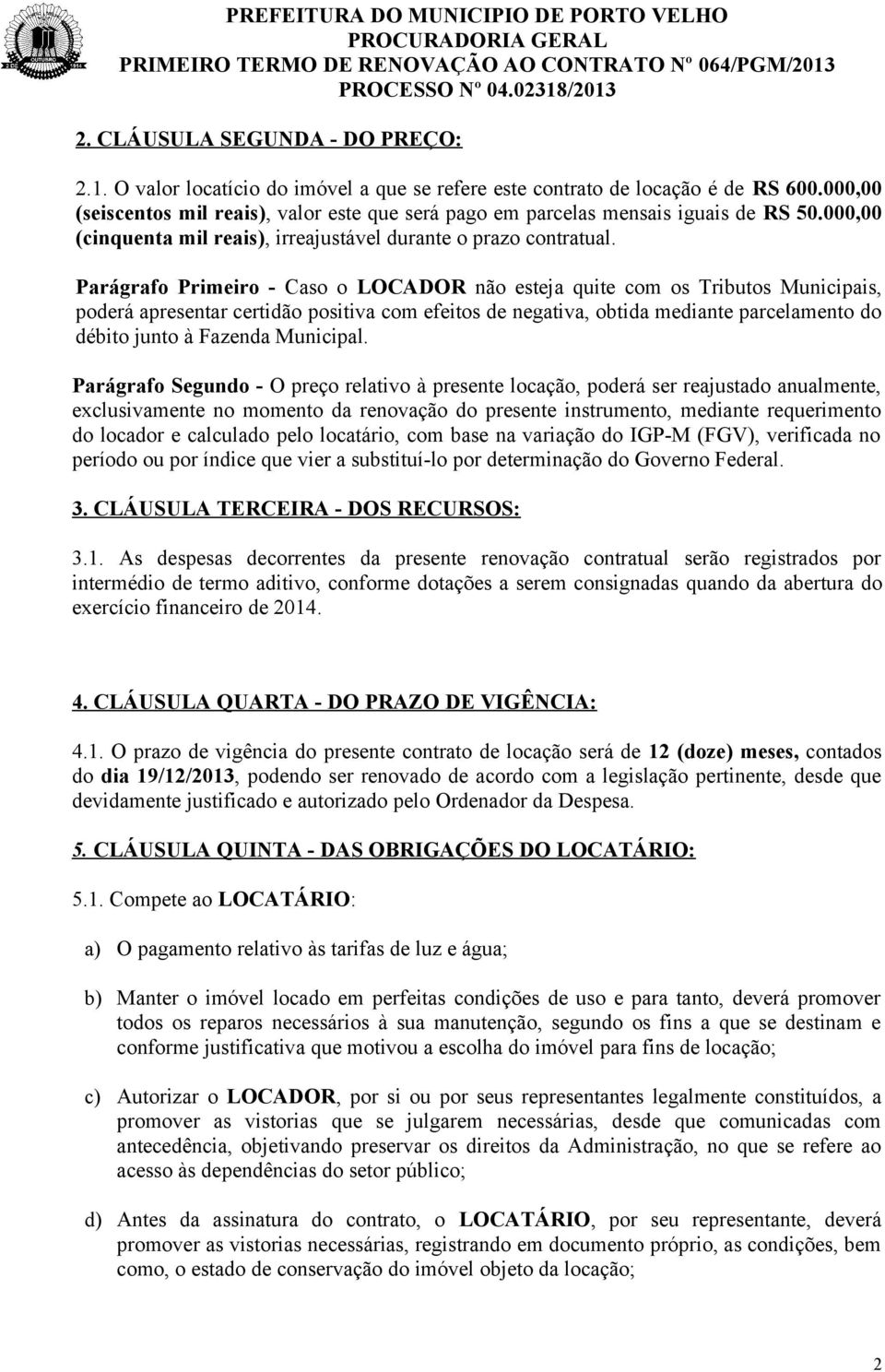 Parágrafo Primeiro - Caso o LOCADOR não esteja quite com os Tributos Municipais, poderá apresentar certidão positiva com efeitos de negativa, obtida mediante parcelamento do débito junto à Fazenda