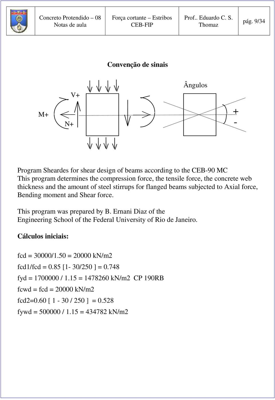 This program was prepared by B. Ernani Dia of the Engineering School of the Federal University of Rio de Janeiro. Cálculos iniciais: fcd = 30000/1.