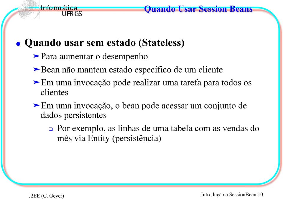 um cliente " Em uma invocação pode realizar uma tarefa para todos os clientes " Em uma invocação, o