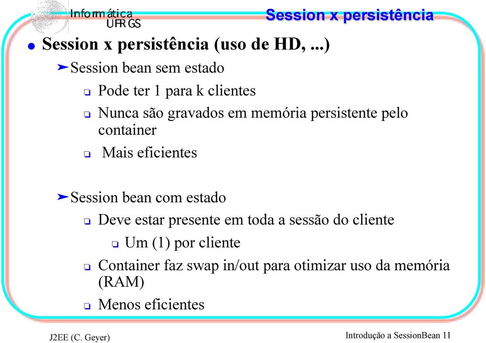 pelo container # Mais eficientes Session x persistência " Session bean com estado # Deve estar presente