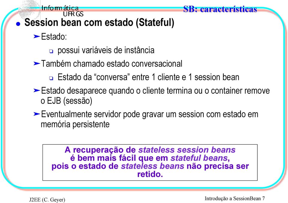 remove o EJB (sessão) " Eventualmente servidor pode gravar um session com estado em memória persistente A recuperação de stateless