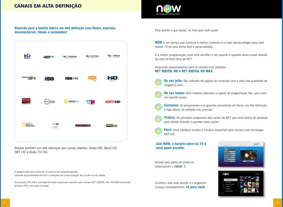 É a melhor programação, para você escolher e ver quando e quantas vezes quiser através da rede de fibra ótica da NET.