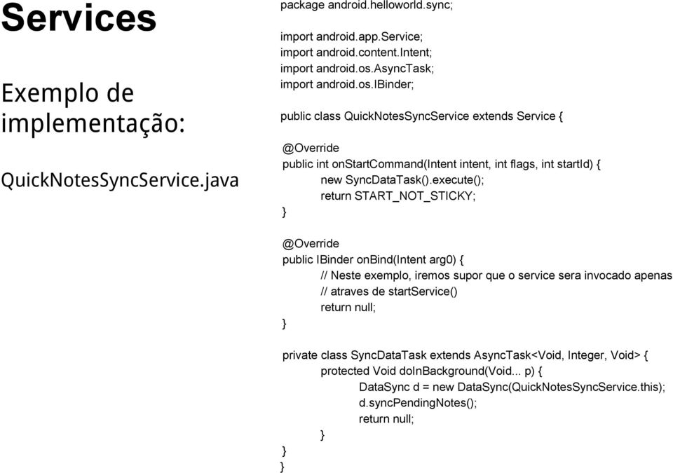 execute(); return START_NOT_STICKY; } @Override public IBinder onbind(intent arg0) { // Neste exemplo, iremos supor que o service sera invocado apenas // atraves de startservice() return