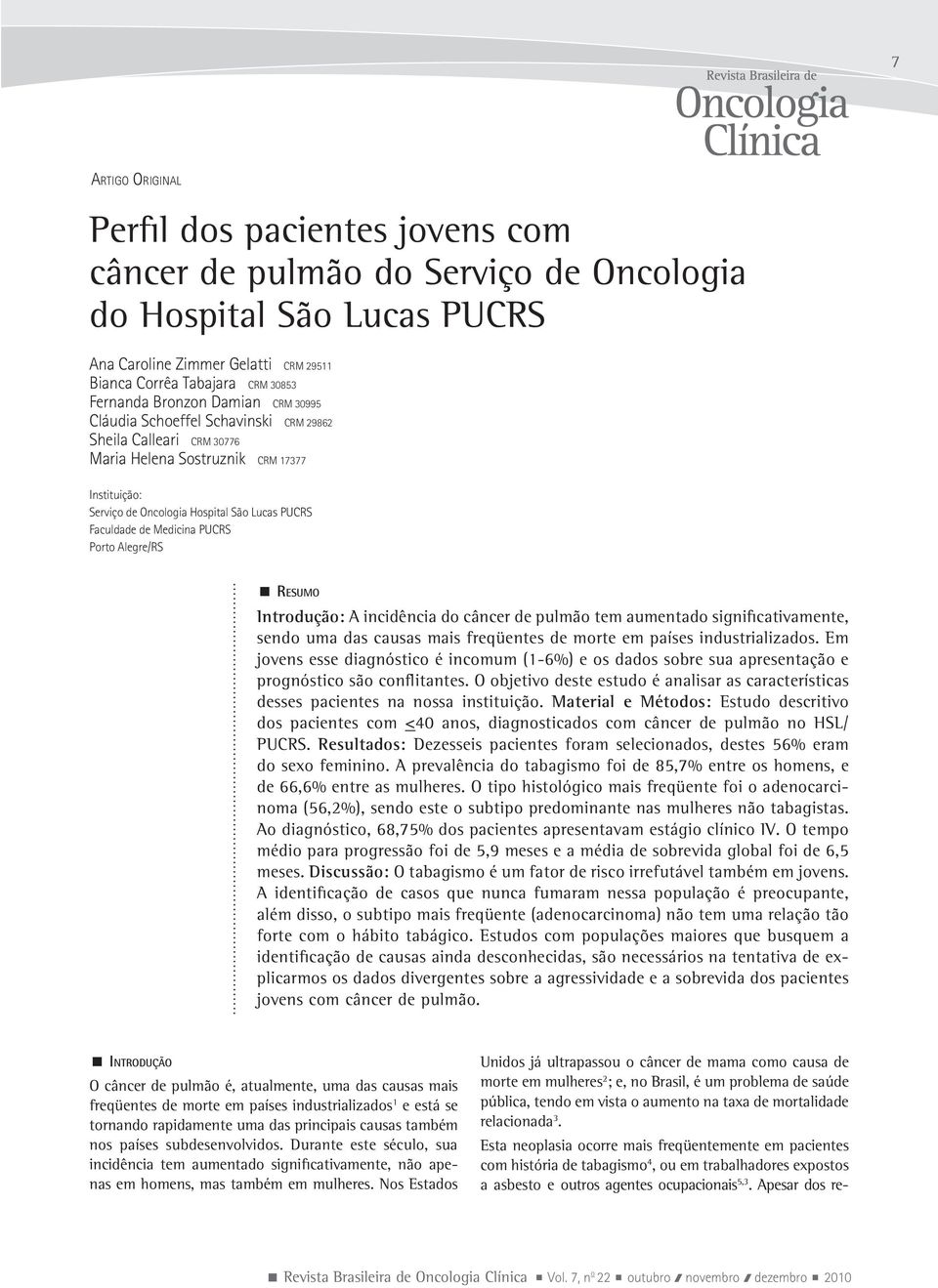 Medicina PUCRS Porto Alegre/RS Resumo Introdução: A incidência do câncer de pulmão tem aumentado significativamente, sendo uma das causas mais freqüentes de morte em países industrializados.