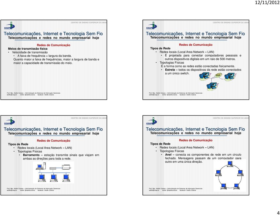 Tipos de Rede Redes locais (Local Area Network LAN) É projetada para conectar computadores pessoais e outros dispositivos digitais em um raio de 500 metros.