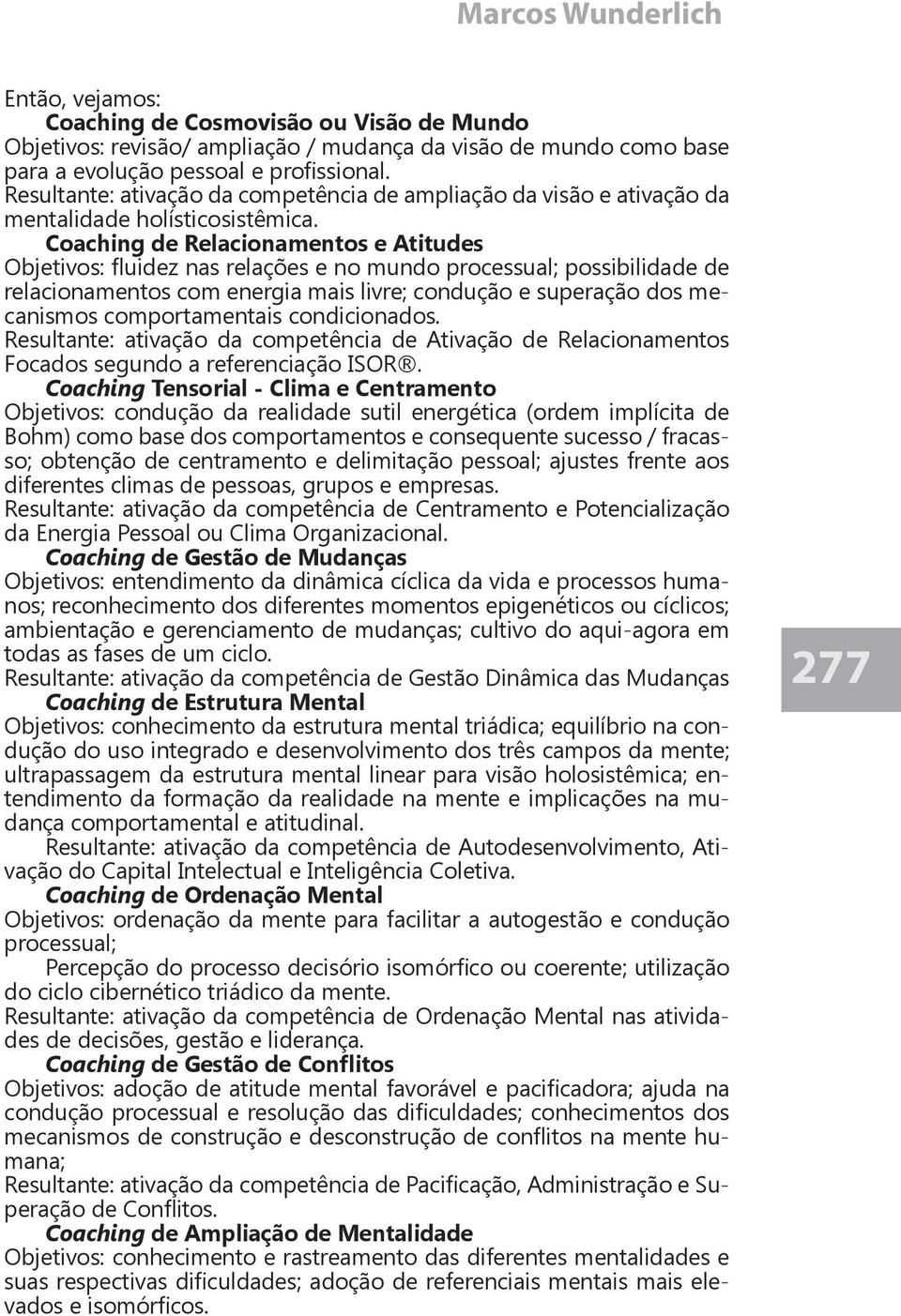 Coaching de Relacionamentos e Atitudes Objetivos: fluidez nas relações e no mundo processual; possibilidade de relacionamentos com energia mais livre; condução e superação dos mecanismos