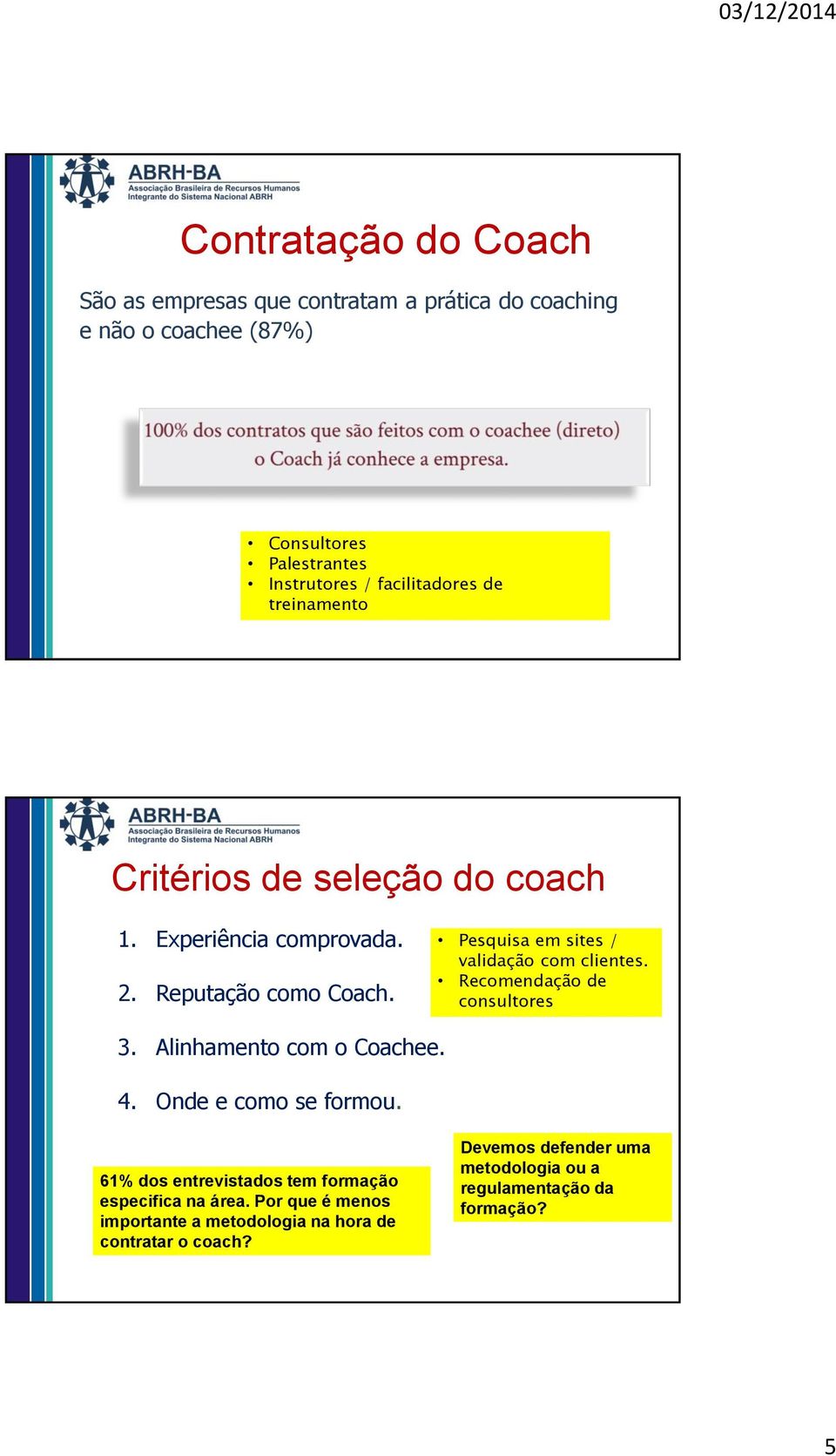 Pesquisa em sites / validação com clientes. Recomendação de consultores 3. Alinhamento com o Coachee. 4. Onde e como se formou.