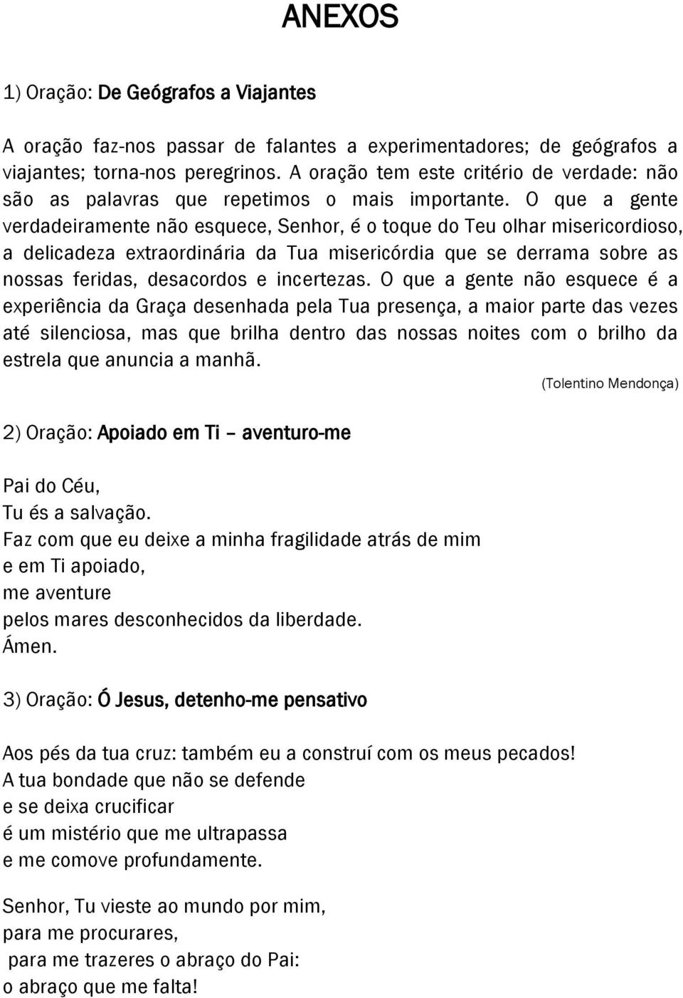 O que a gente verdadeiramente não esquece, Senhor, é o toque do Teu olhar misericordioso, a delicadeza extraordinária da Tua misericórdia que se derrama sobre as nossas feridas, desacordos e