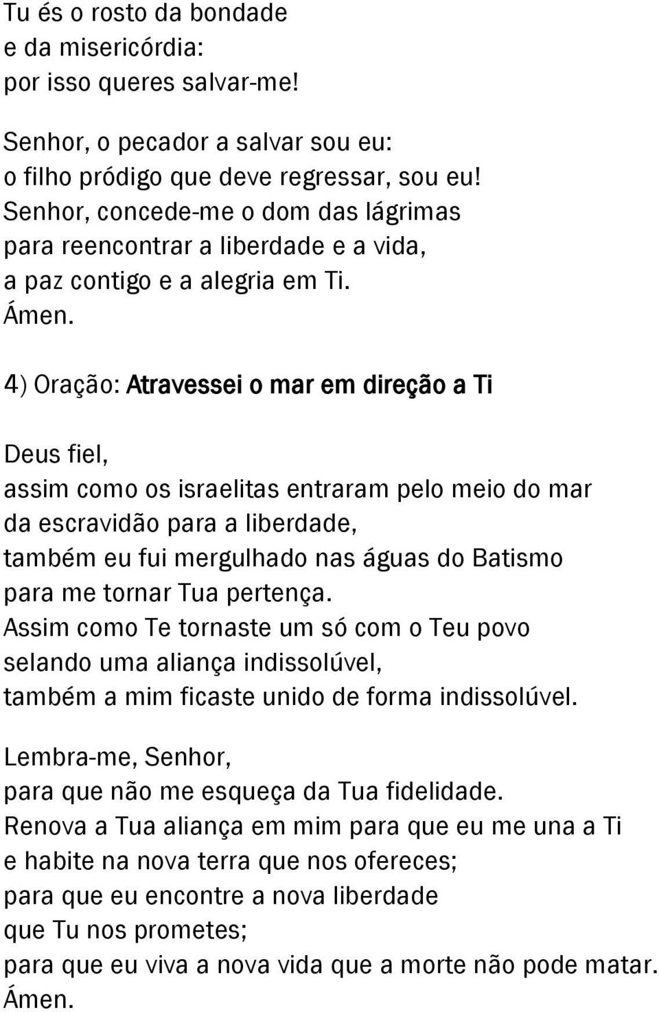 4) Oração: Atravessei o mar em direção a Ti Deus fiel, assim como os israelitas entraram pelo meio do mar da escravidão para a liberdade, também eu fui mergulhado nas águas do Batismo para me tornar