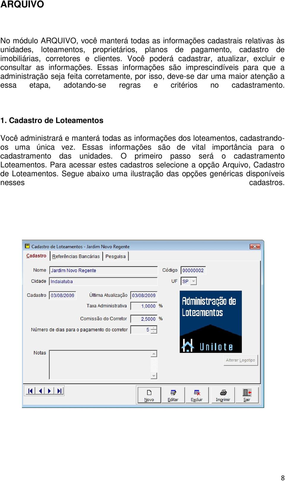 Essas informações são imprescindíveis para que a administração seja feita corretamente, por isso, deve-se dar uma maior atenção a essa etapa, adotando-se regras e critérios no cadastramento. 1.