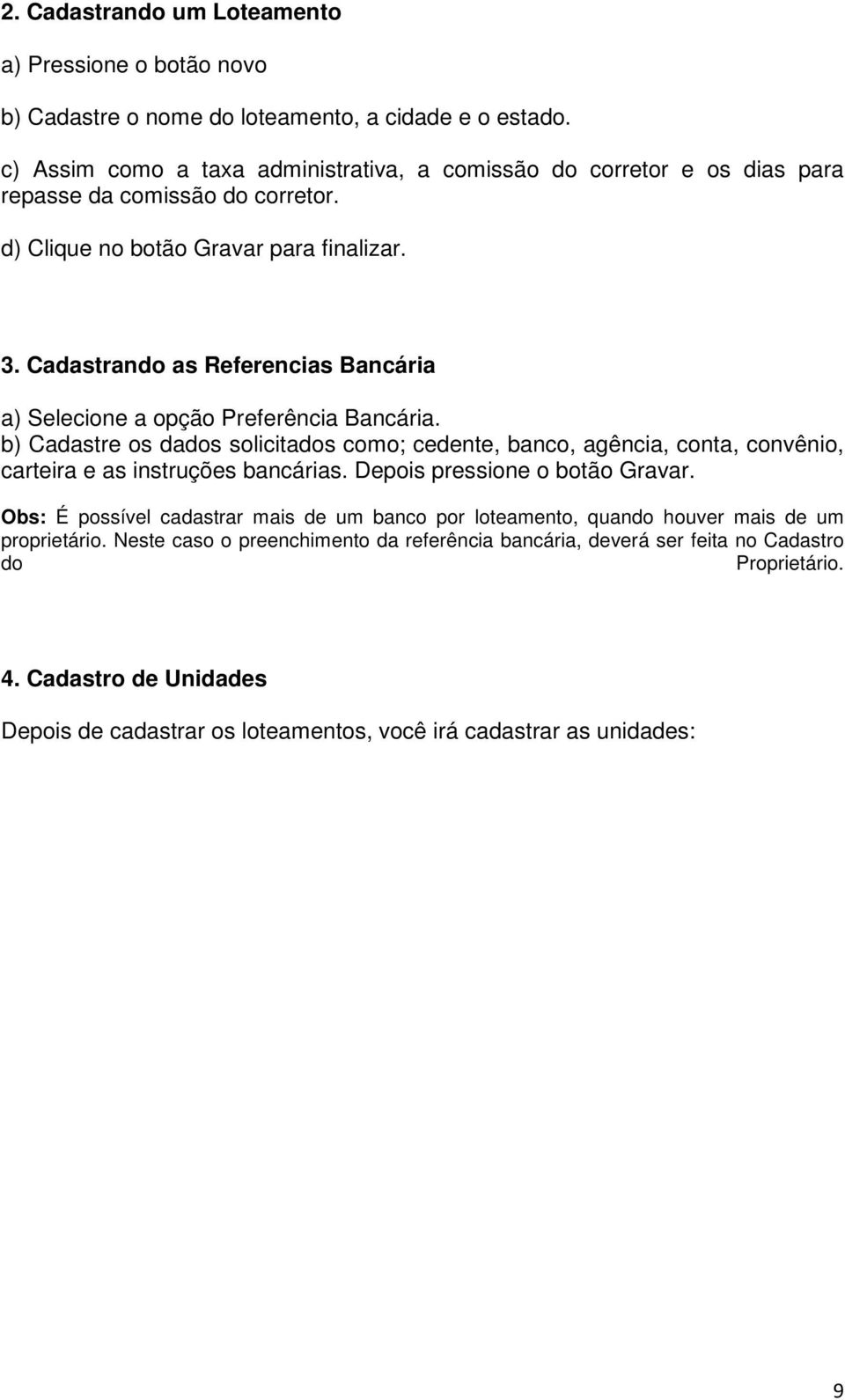 Cadastrando as Referencias Bancária a) Selecione a opção Preferência Bancária. b) Cadastre os dados solicitados como; cedente, banco, agência, conta, convênio, carteira e as instruções bancárias.