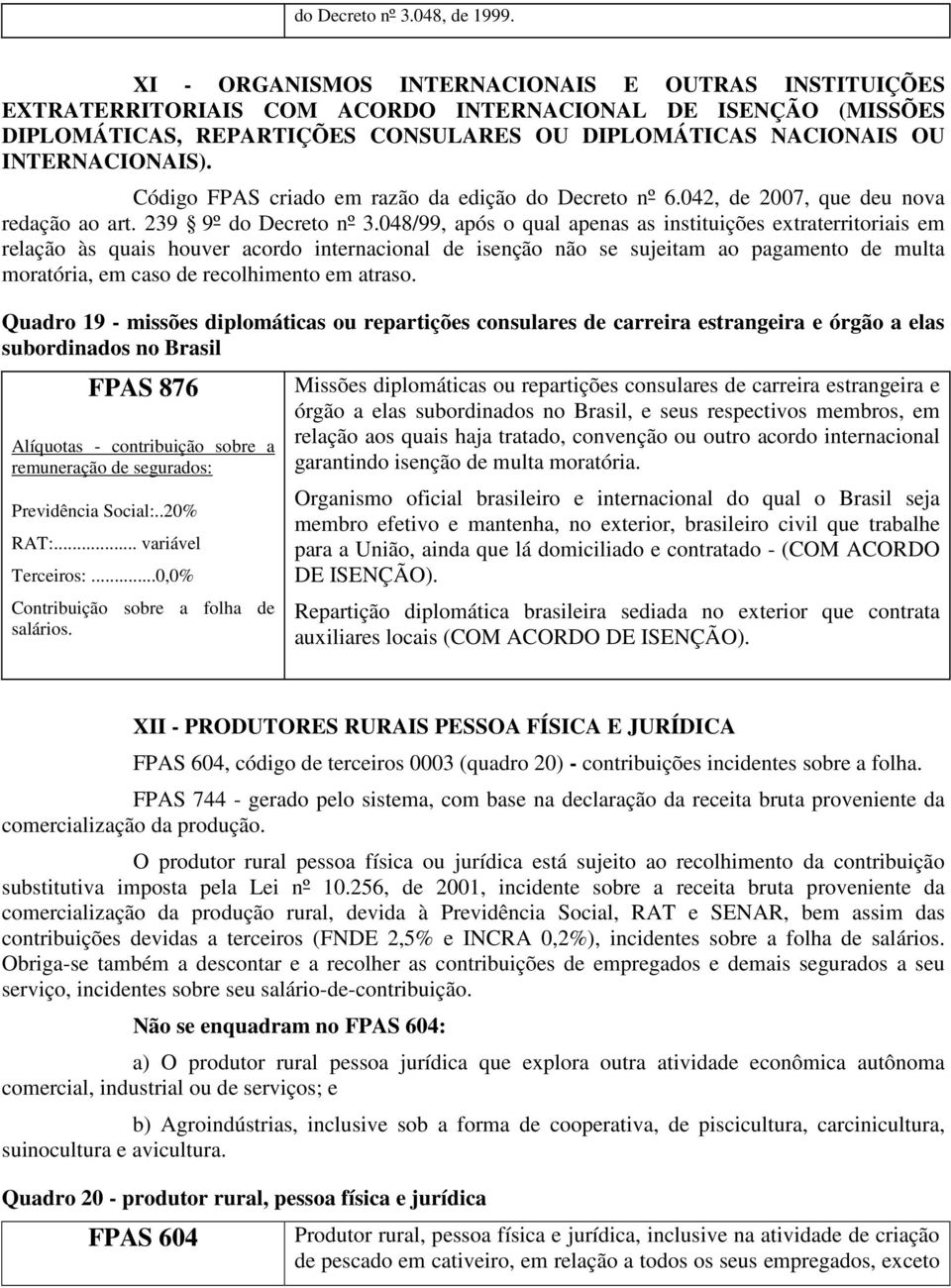 Código FPAS criado em razão da edição do Decreto nº 6.042, de 2007, que deu nova redação ao art. 239 9º do Decreto nº 3.