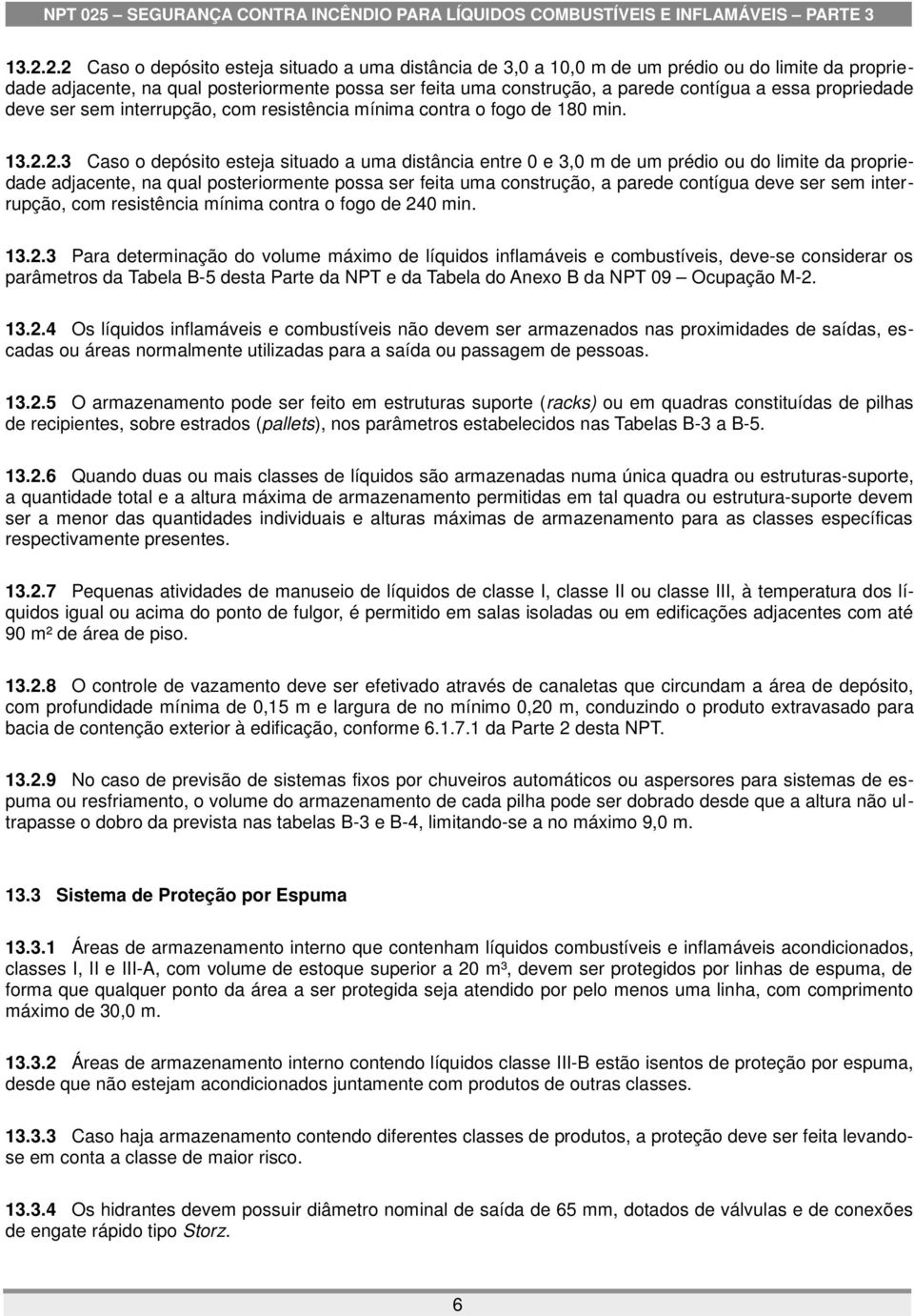 2.3 Caso o depósito esteja situado a uma distância entre 0 e 3,0 m de um prédio ou do limite da propriedade adjacente, na qual posteriormente possa ser feita uma construção, a parede contígua deve