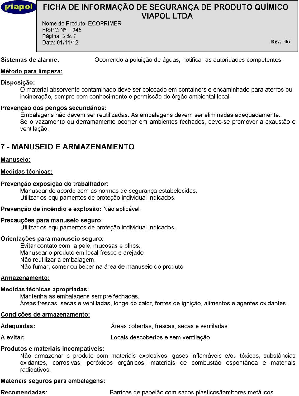 Prevenção dos perigos secundários: Embalagens não devem ser reutilizadas. As embalagens devem ser eliminadas adequadamente.