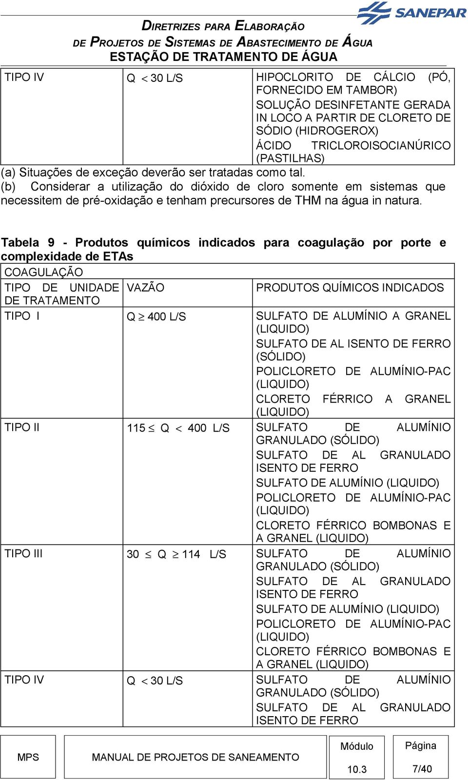 Tabela 9 - Produtos químicos indicados para coagulação por porte e complexidade de ETAs COAGULAÇÃO TIPO DE UNIDADE VAZÃO DE TRATAMENTO TIPO I Q 400 L/S TIPO II 115 Q < 400 L/S TIPO III 30 Q 114 L/S