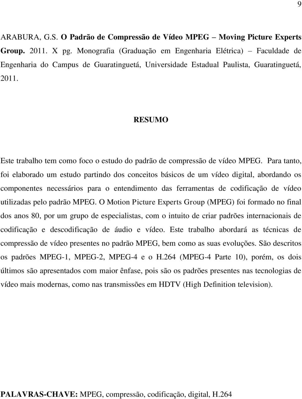 RESUMO Este trabalho tem como foco o estudo do padrão de compressão de vídeo MPEG.