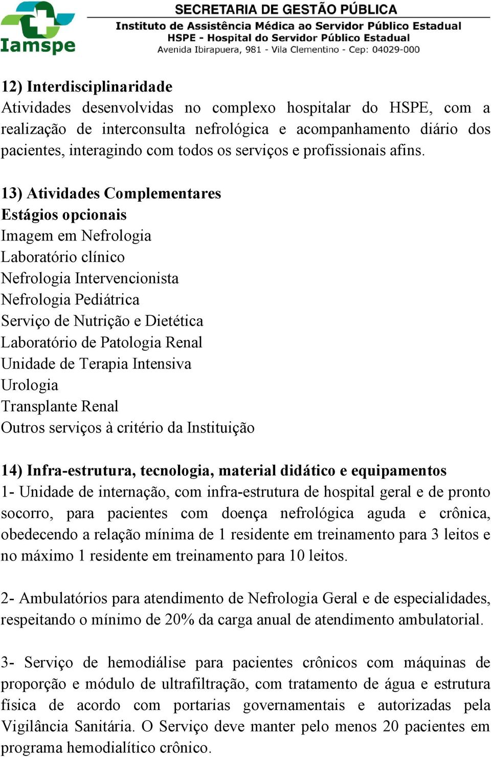 13) Atividades Complementares Estágios opcionais Imagem em Nefrologia Laboratório clínico Nefrologia Intervencionista Nefrologia Pediátrica Serviço de Nutrição e Dietética Laboratório de Patologia