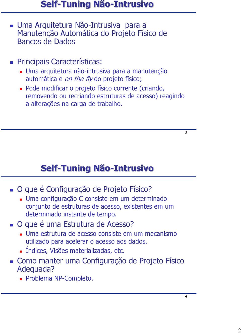 3 Self-Tuning Não-Intrusivo O que é Configuração de Projeto Físico? Uma configuração C consiste em um determinado conjunto de estruturas de acesso, existentes em um determinado instante de tempo.