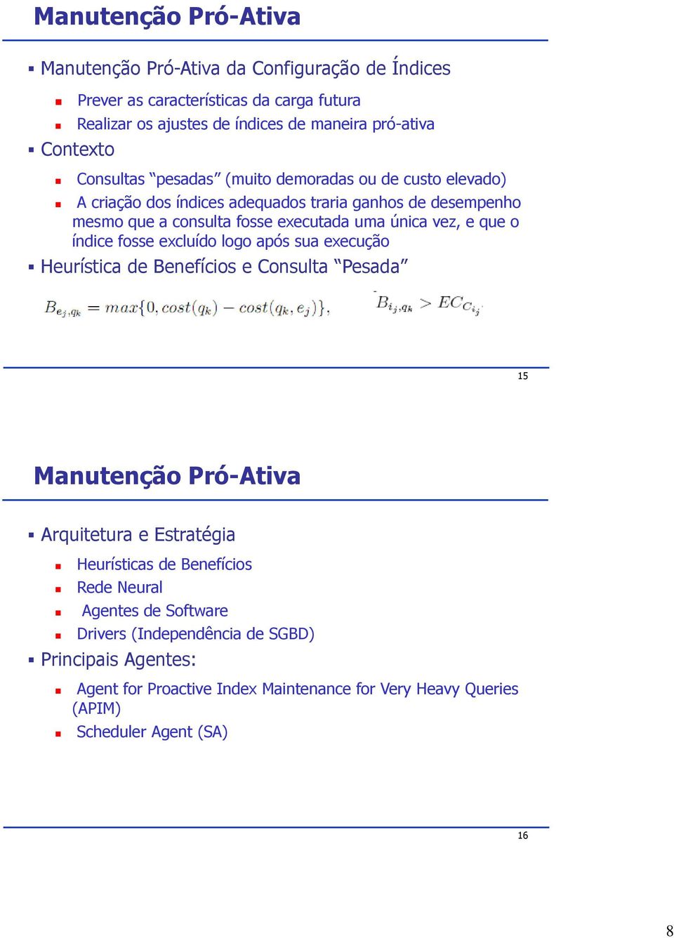 que o índice fosse excluído logo após sua execução Heurística de Benefícios e Consulta Pesada 15 Manutenção Pró-Ativa Arquitetura e Estratégia Heurísticas de Benefícios