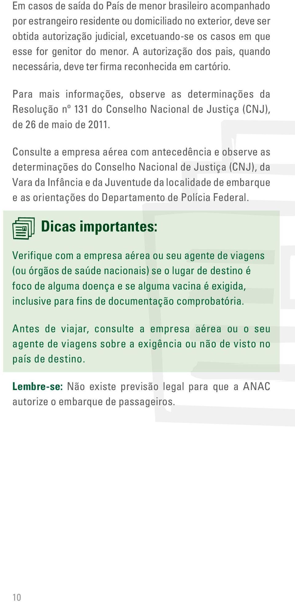 Para mais informações, observe as determinações da Resolução nº 131 do Conselho Nacional de Justiça (CNJ), de 26 de maio de 2011.