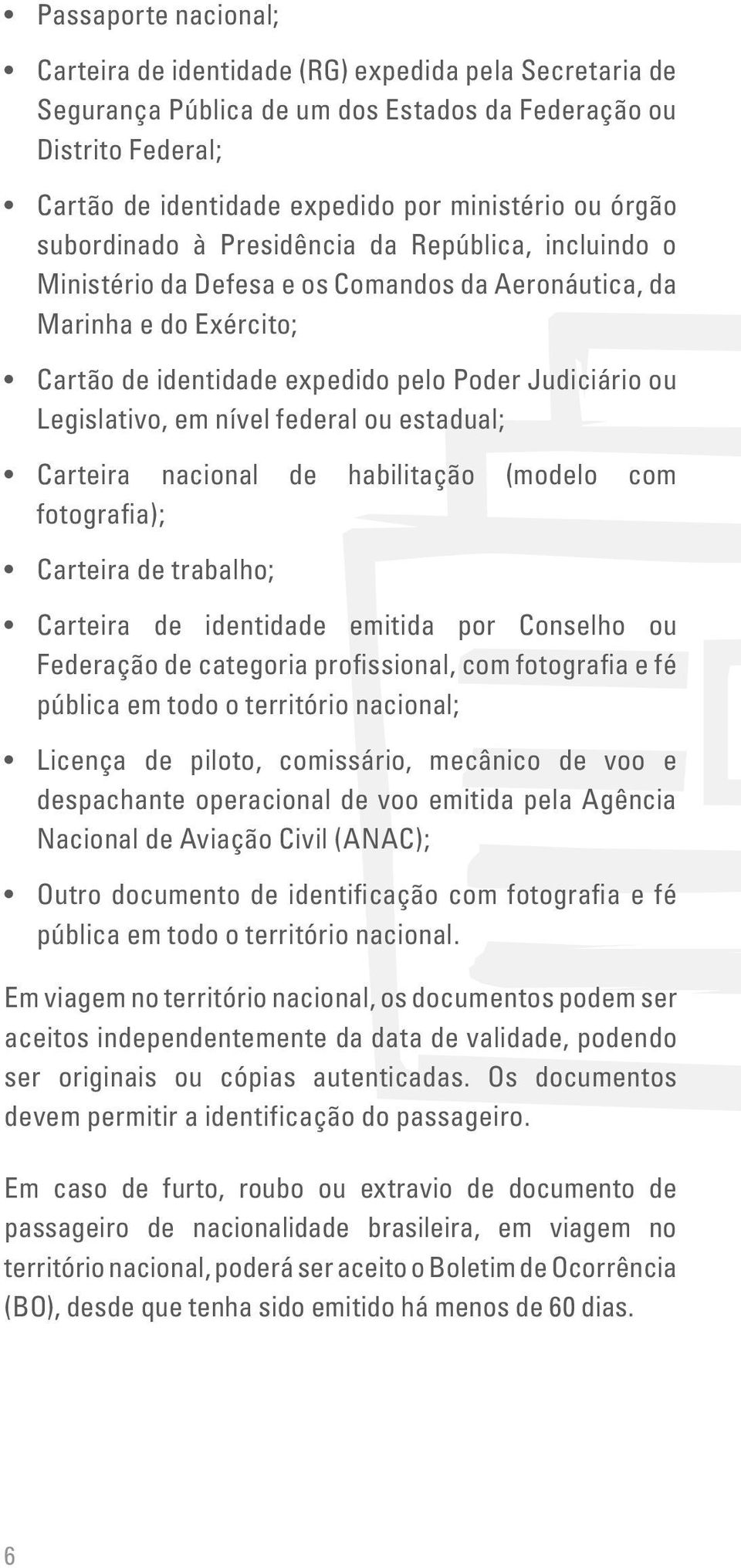 Legislativo, em nível federal ou estadual; Carteira nacional de habilitação (modelo com f o t o g r a fi a ) ; Carteira de trabalho; Carteira de identidade emitida por Conselho ou Federação de