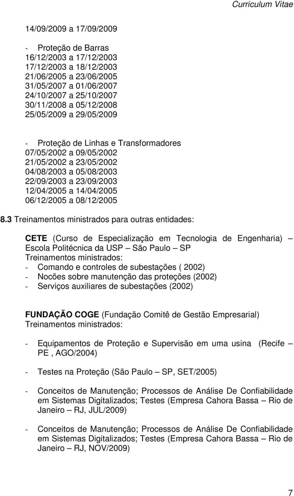 3 Treinamentos ministrados para outras entidades: CETE (Curso de Especialização em Tecnologia de Engenharia) Escola Politécnica da USP São Paulo SP Treinamentos ministrados: - Comando e controles de