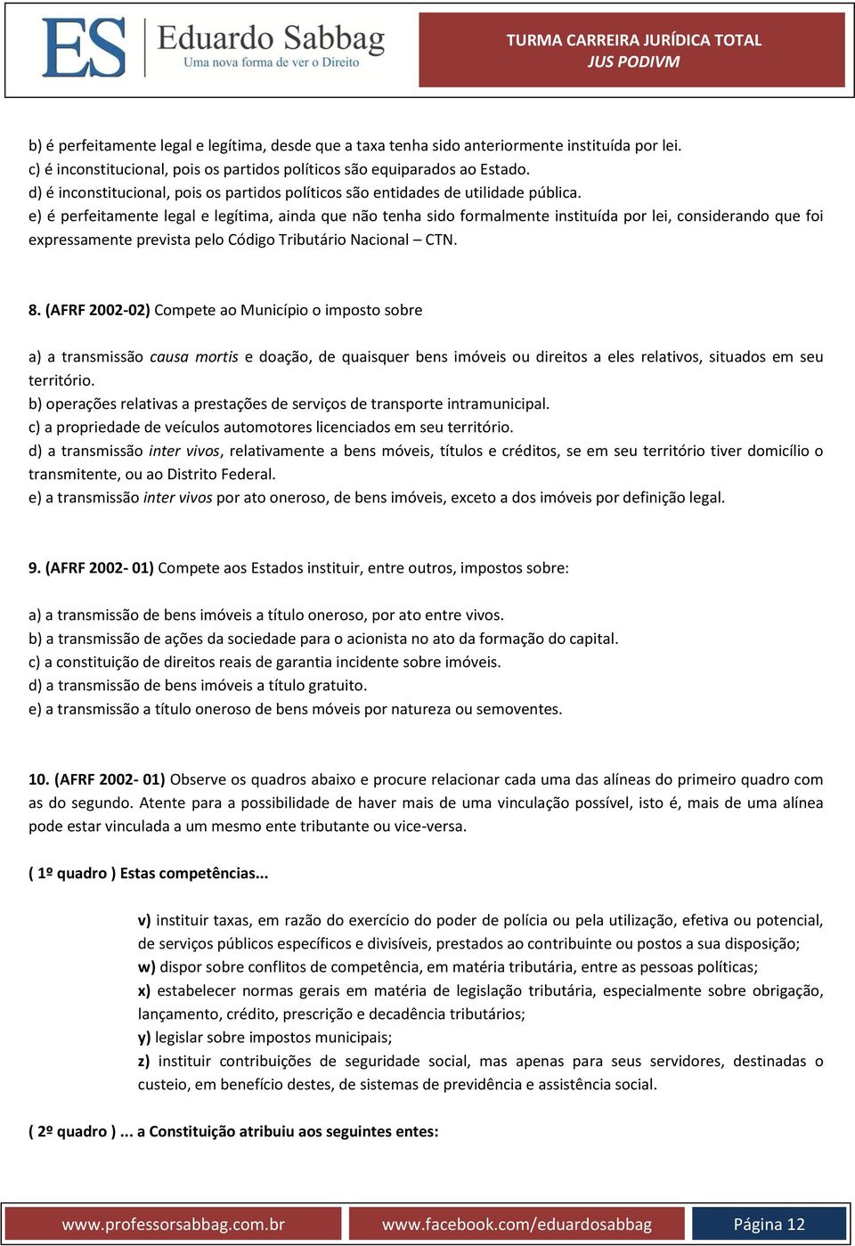 e) é perfeitamente legal e legítima, ainda que não tenha sido formalmente instituída por lei, considerando que foi expressamente prevista pelo Código Tributário Nacional CTN. 8.