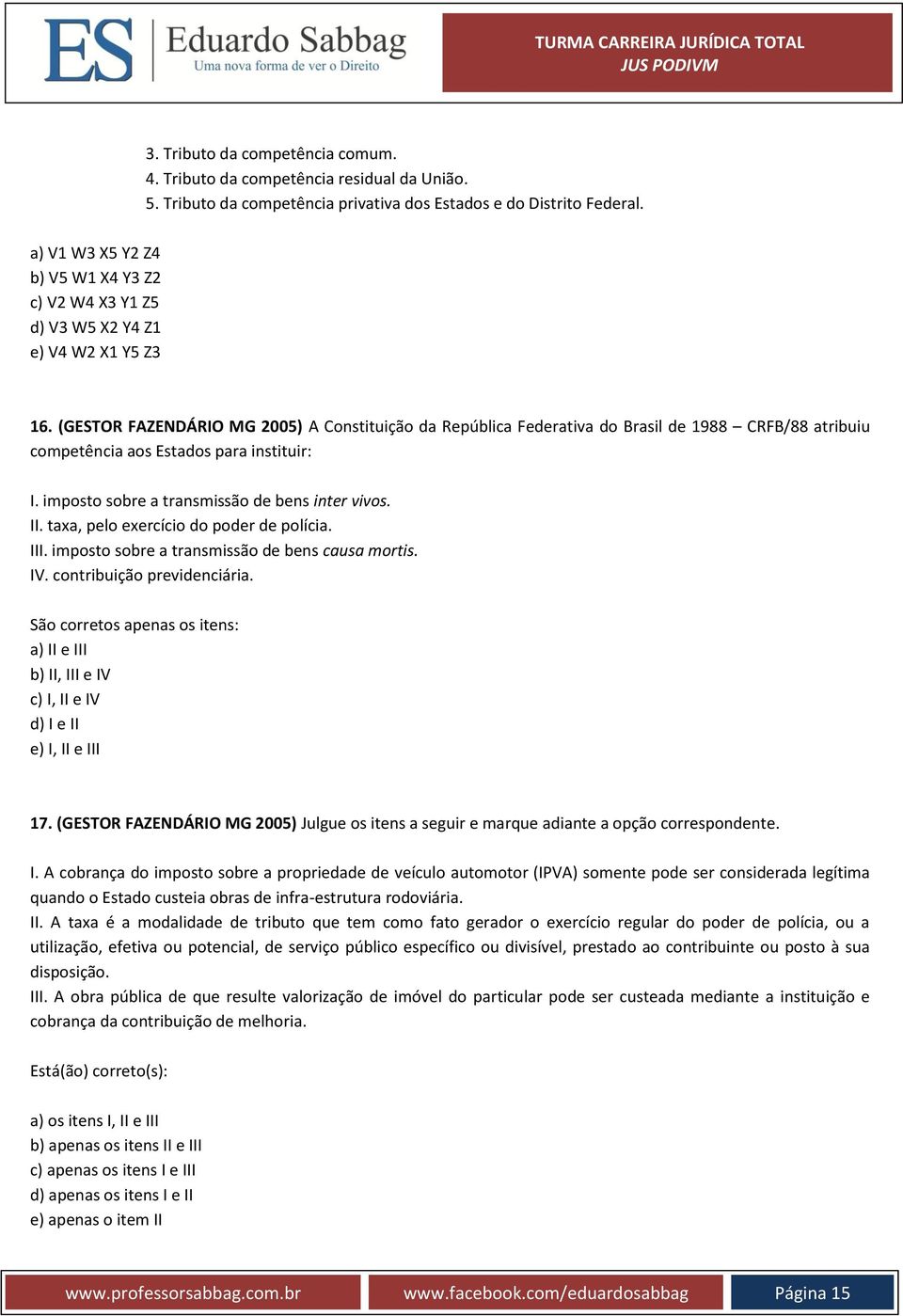 (GESTOR FAZENDÁRIO MG 2005) A Constituição da República Federativa do Brasil de 1988 CRFB/88 atribuiu competência aos Estados para instituir: I. imposto sobre a transmissão de bens inter vivos. II.