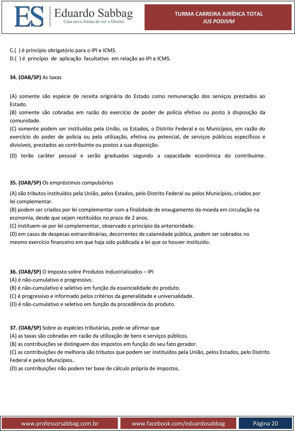 (B) somente são cobradas em razão do exercício de poder de polícia efetivo ou posto à disposição da comunidade.