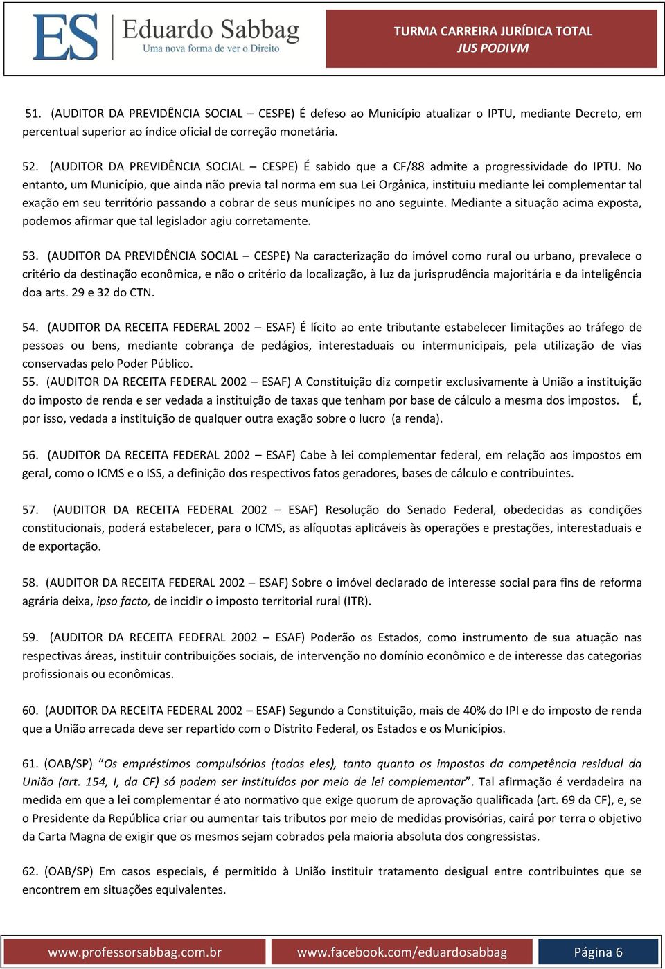 No entanto, um Município, que ainda não previa tal norma em sua Lei Orgânica, instituiu mediante lei complementar tal exação em seu território passando a cobrar de seus munícipes no ano seguinte.