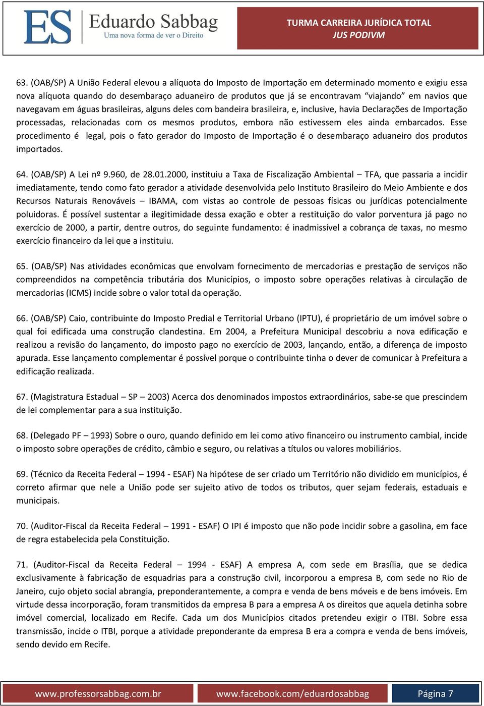 estivessem eles ainda embarcados. Esse procedimento é legal, pois o fato gerador do Imposto de Importação é o desembaraço aduaneiro dos produtos importados. 64. (OAB/SP) A Lei nº 9.960, de 28.01.