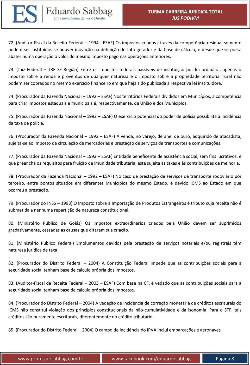 (Juiz Federal TRF 3ª Região) Entre os impostos federais passíveis de instituição por lei ordinária, apenas o imposto sobre a renda e proventos de qualquer natureza e o imposto sobre a propriedade