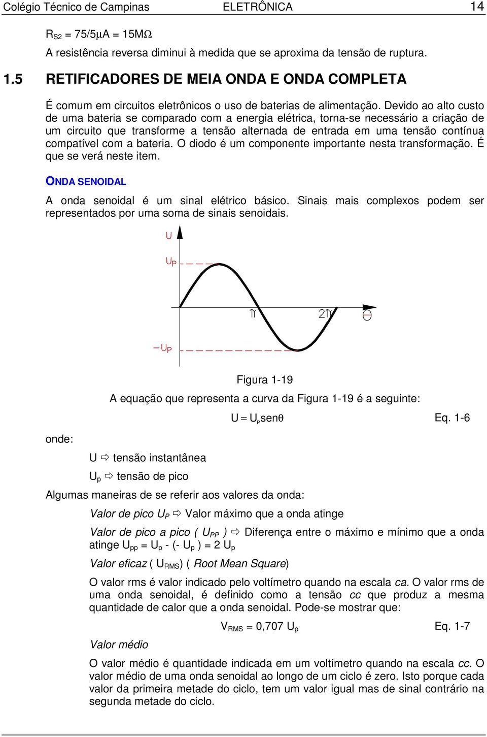 com a bateria. O diodo é um componente importante nesta transformação. É que se verá neste item. ONDA SENOIDAL A onda senoidal é um sinal elétrico básico.